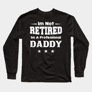 I'm Not Retired I'm A Professional DADDY,fathers day Long Sleeve T-Shirt